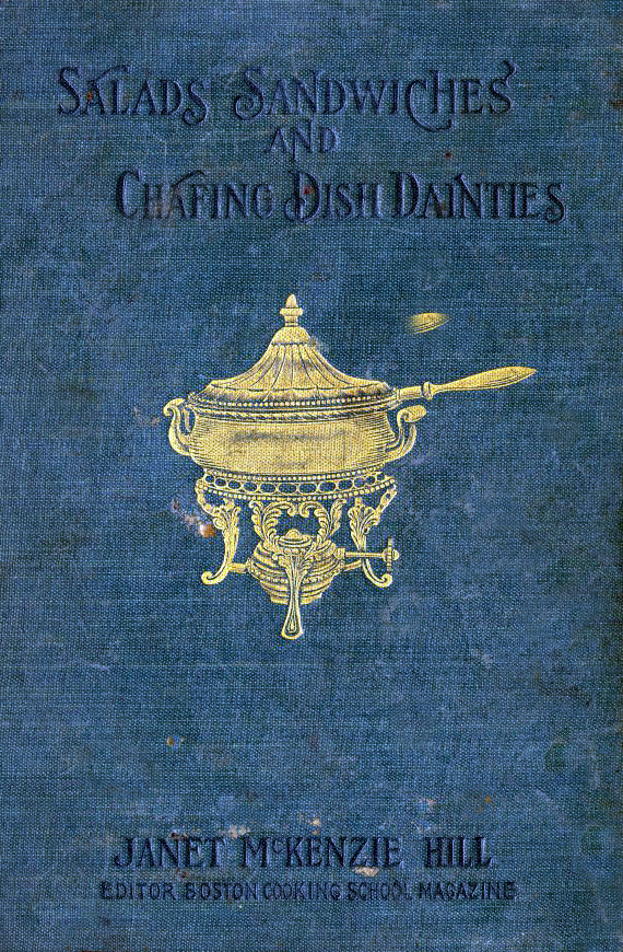 Janet McKenzie Hill - Salads, Sandwiches and Chafing Dish Dainties - Little, Brown, and Company, Boston 1918 Salads, Sandwiches and Chafing Dish Dainties by Janet McKenzie Hill