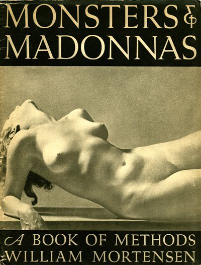 Monsters and Madonnas - A Book of Methods by William Mortensen